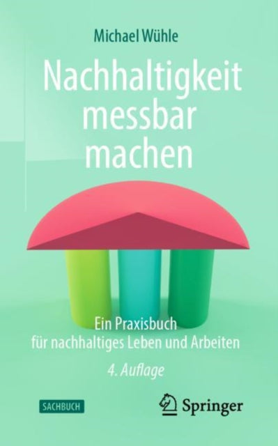 Nachhaltigkeit messbar machen: Ein Praxisbuch fur nachhaltiges Leben und Arbeiten