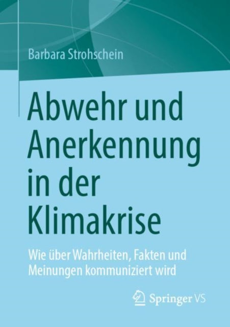 Abwehr und Anerkennung in der Klimakrise: Wie uber Wahrheiten, Fakten und Meinungen kommuniziert wird