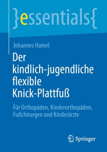 Der kindlich-jugendliche flexible Knick-Plattfuß: Fur Orthopaden, Kinderorthopaden, Fußchirurgen und Kinderarzte