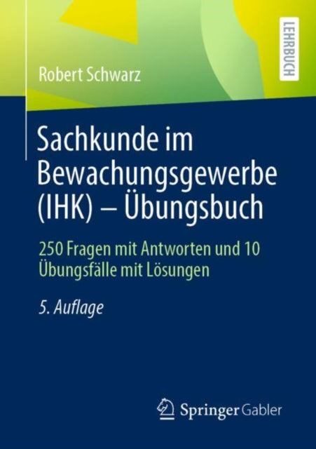 Sachkunde im Bewachungsgewerbe (IHK) - Ubungsbuch: 250 Fragen mit Antworten und 10 Ubungsfalle mit Losungen