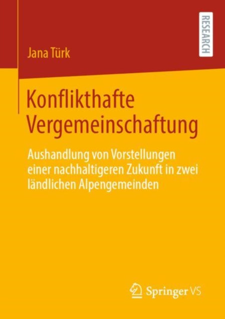 Konflikthafte Vergemeinschaftung: Aushandlung von Vorstellungen einer nachhaltigeren Zukunft in zwei landlichen Alpengemeinden