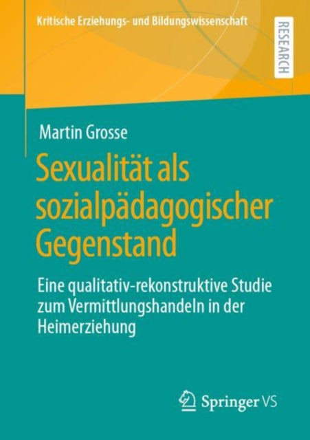 Sexualitat als sozialpadagogischer Gegenstand: Eine qualitativ-rekonstruktive Studie zum Vermittlungshandeln in der Heimerziehung