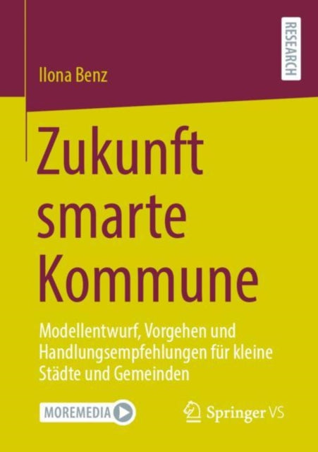 Zukunft smarte Kommune: Modellentwurf, Vorgehen und Handlungsempfehlungen fur kleine Stadte und Gemeinden