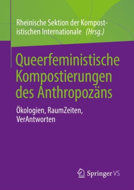 Queerfeministische Kompostierungen des Anthropozans: Okologien, RaumZeiten, VerAntworten