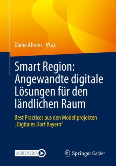 Smart Region: Angewandte digitale Losungen fur den landlichen Raum: Best Practices aus den Modellprojekten „Digitales Dorf Bayern“