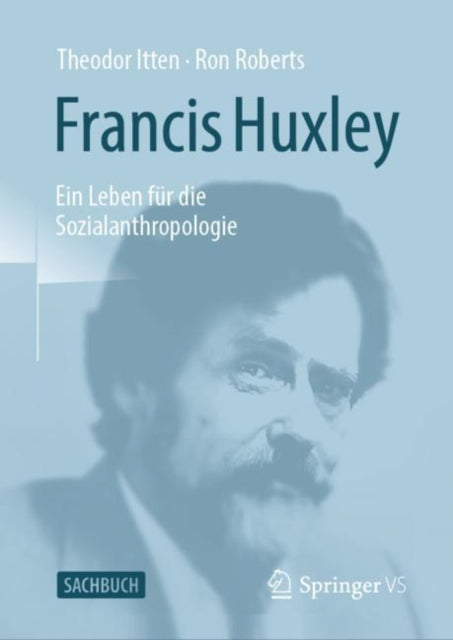 Francis Huxley: Ein Leben fur die Sozialanthropologie