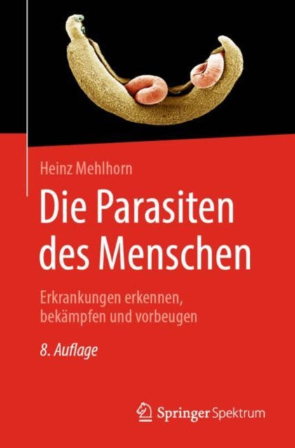 Die Parasiten des Menschen: Erkrankungen erkennen, bekampfen und vorbeugen
