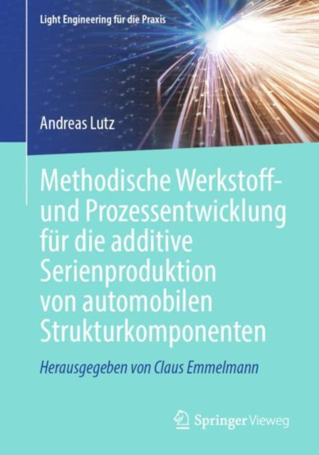 Methodische Werkstoff- und Prozessentwicklung fur die additive Serienproduktion von automobilen Strukturkomponenten