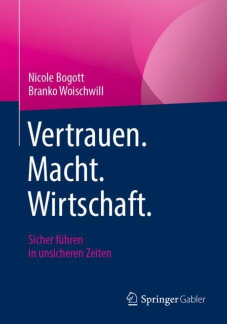 Vertrauen. Macht. Wirtschaft.: Sicher fuhren in unsicheren Zeiten