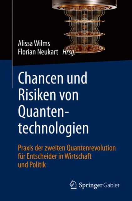 Chancen und Risiken von Quantentechnologien: Praxis der zweiten Quantenrevolution fur Entscheider in Wirtschaft und Politik