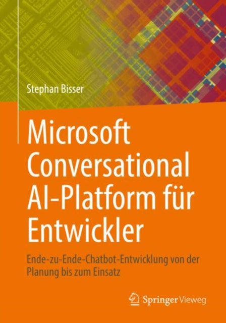 Microsoft Conversational AI-Platform fur Entwickler: Ende-zu-Ende-Chatbot-Entwicklung von der Planung bis zum Einsatz