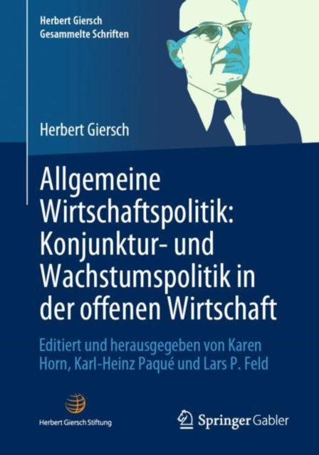 Allgemeine Wirtschaftspolitik: Konjunktur- und Wachstumspolitik in der offenen Wirtschaft: Editiert und herausgegeben von Karen Horn, Karl-Heinz Paque und Lars P. Feld