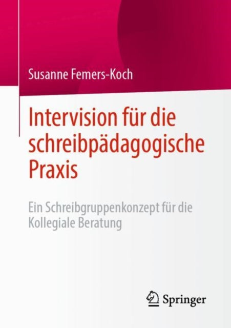 Intervision fur die schreibpadagogische Praxis: Ein Schreibgruppenkonzept fur die Kollegiale Beratung