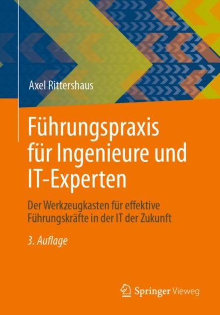 Fuhrungspraxis fur Ingenieure und IT-Experten: Der Werkzeugkasten fur effektive Fuhrungskrafte in der IT der Zukunft