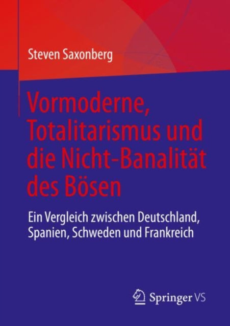 Vormoderne, Totalitarismus und die Nicht-Banalitat des Bosen: Ein Vergleich zwischen Deutschland, Spanien, Schweden und Frankreich