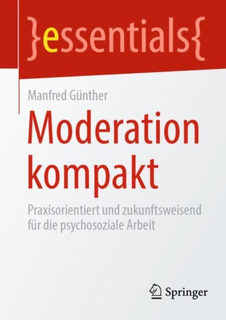 Moderation kompakt: Praxisorientiert und zukunftsweisend fur die psychosoziale Arbeit