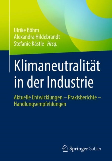Klimaneutralitat in der Industrie: Aktuelle Entwicklungen – Praxisberichte – Handlungsempfehlungen