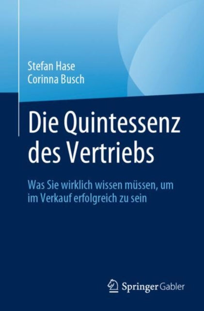Die Quintessenz des Vertriebs: Was Sie wirklich wissen mussen, um im Verkauf erfolgreich zu sein