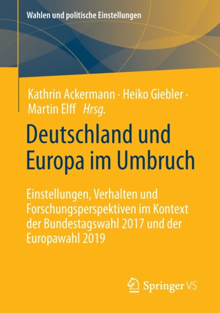 Deutschland und Europa im Umbruch: Einstellungen, Verhalten und Forschungsperspektiven im Kontext der Bundestagswahl 2017 und der Europawahl 2019