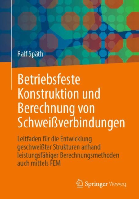 Betriebsfeste Konstruktion und Berechnung von Schweißverbindungen: Leitfaden fur die Entwicklung geschweißter Strukturen anhand leistungsfahiger Berechnungsmethoden auch mittels FEM