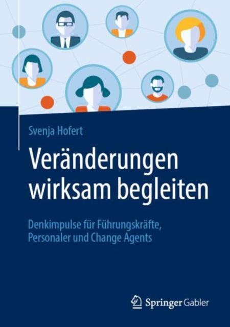 Veranderungen wirksam begleiten: Denkimpulse fur Fuhrungskrafte, Personaler und Change Agents