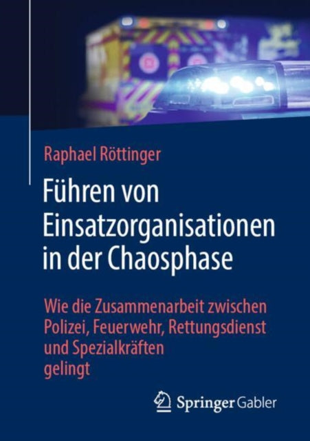 Fuhren von Einsatzorganisationen in der Chaosphase: Wie die Zusammenarbeit zwischen Polizei, Feuerwehr, Rettungsdienst und Spezialkraften gelingt