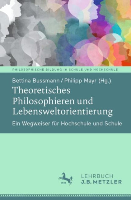 Theoretisches Philosophieren und Lebensweltorientierung: Ein Wegweiser fur Hochschule und Schule