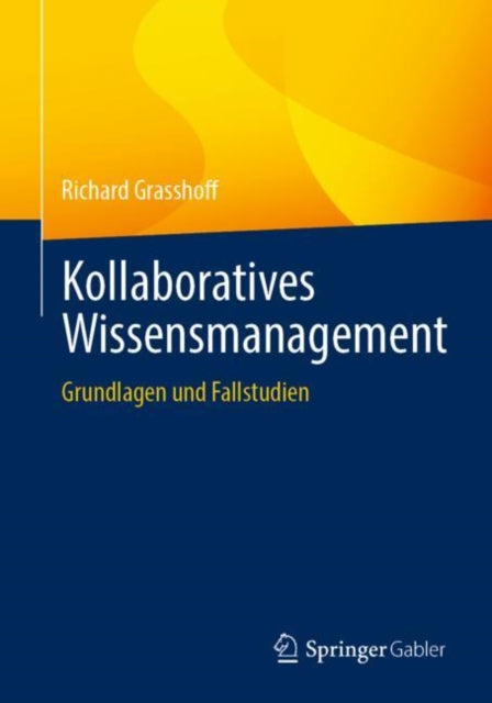 Kollaboratives Wissensmanagement: Grundlagen und Fallstudien