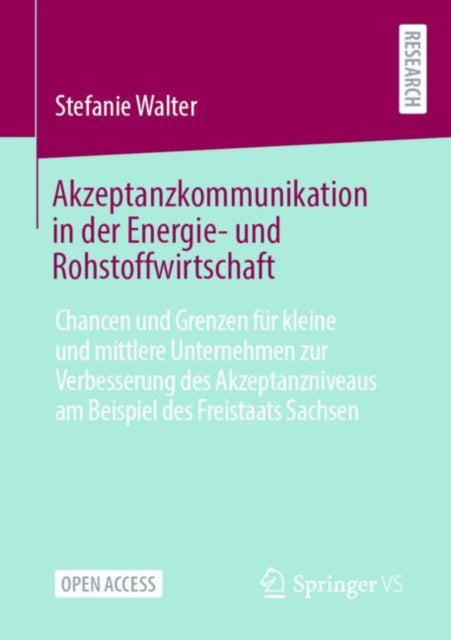 Akzeptanzkommunikation in der Energie- und Rohstoffwirtschaft: Chancen und Grenzen fur kleine und mittlere Unternehmen zur Verbesserung des Akzeptanzniveaus am Beispiel des Freistaats Sachsen