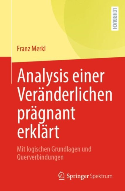 Analysis einer Veranderlichen pragnant erklart: Mit logischen Grundlagen und Querverbindungen
