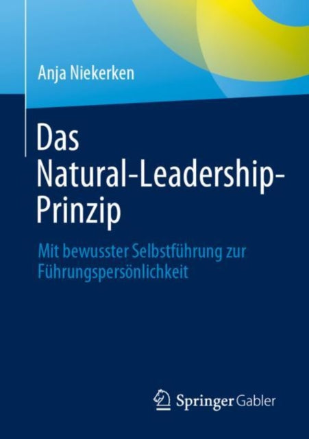 Das Natural-Leadership-Prinzip: Mit bewusster Selbstfuhrung zur Fuhrungspersonlichkeit