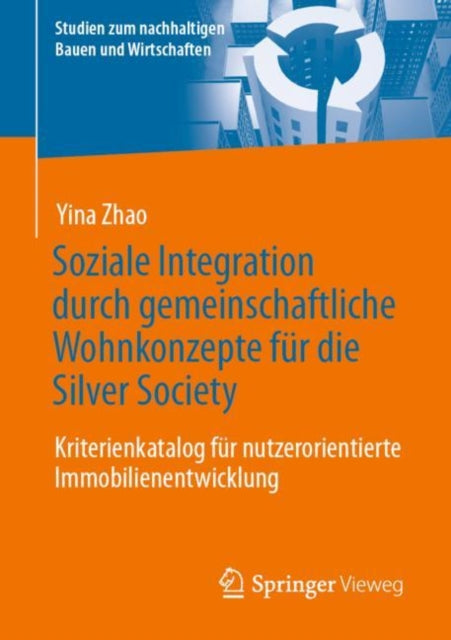 Soziale Integration durch gemeinschaftliche Wohnkonzepte fur die Silver Society: Kriterienkatalog fur nutzerorientierte Immobilienentwicklung