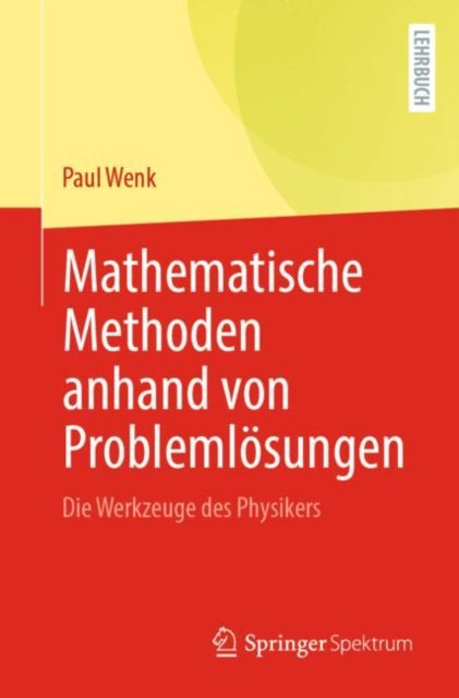 Mathematische Methoden anhand von Problemlosungen: Die Werkzeuge des Physikers