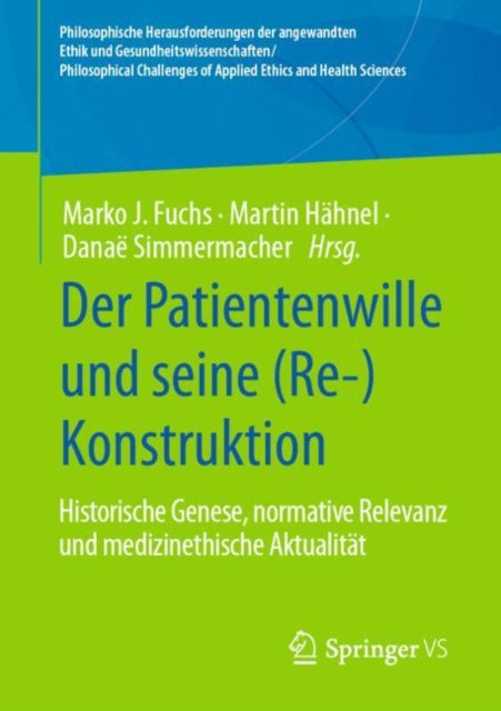 Der Patientenwille und seine (Re-)Konstruktion: Historische Genese, normative Relevanz und medizinethische Aktualitat