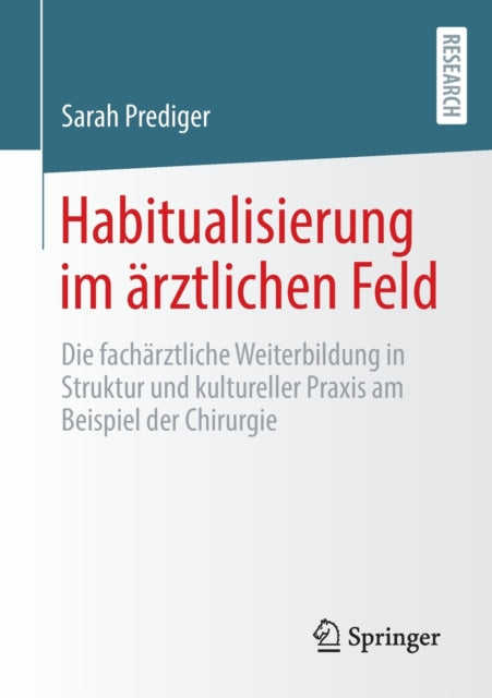 Habitualisierung im arztlichen Feld: Die facharztliche Weiterbildung in Struktur und kultureller Praxis am Beispiel der Chirurgie