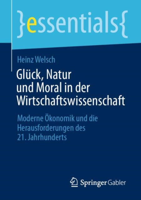 Gluck, Natur und Moral in der Wirtschaftswissenschaft: Moderne Okonomik und die Herausforderungen des 21. Jahrhunderts