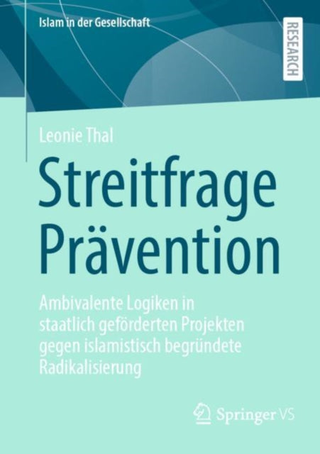 Streitfrage Pravention: Ambivalente Logiken in staatlich geforderten Projekten gegen islamistisch begrundete Radikalisierung
