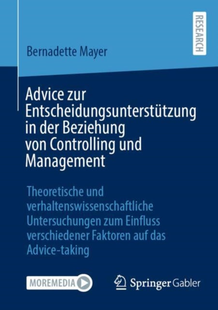 Advice zur Entscheidungsunterstutzung in der Beziehung von Controlling und Management: Theoretische und verhaltenswissenschaftliche Untersuchungen zum Einfluss verschiedener Faktoren auf das Advice-taking