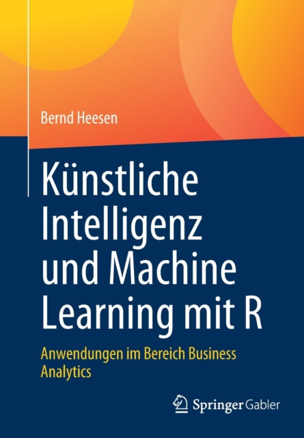 Kunstliche Intelligenz und Machine Learning mit R: Anwendungen im Bereich Business Analytics