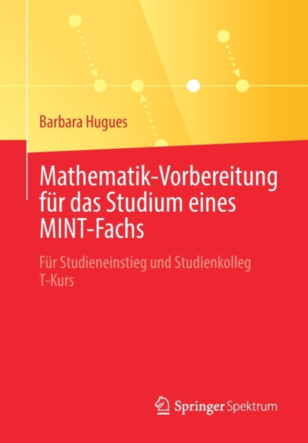 Mathematik-Vorbereitung fur das Studium eines MINT-Fachs: Fur Studieneinstieg und Studienkolleg T-Kurs