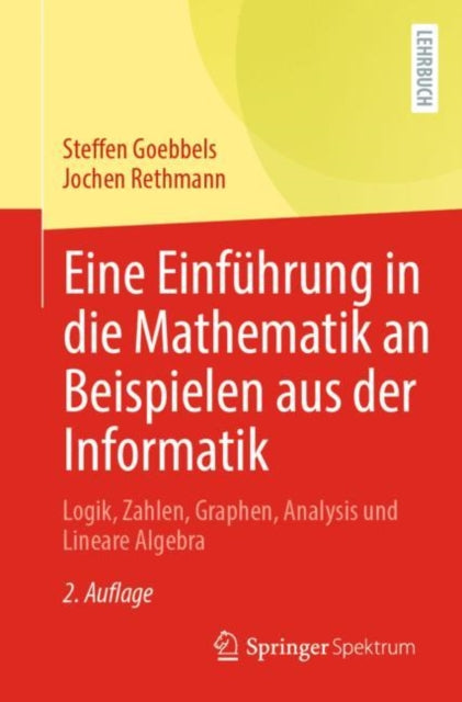 Eine Einfuhrung in die Mathematik an Beispielen aus der Informatik: Logik, Zahlen, Graphen, Analysis und Lineare Algebra