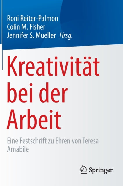 Kreativitat bei der Arbeit: Eine Festschrift zu Ehren von Teresa Amabile