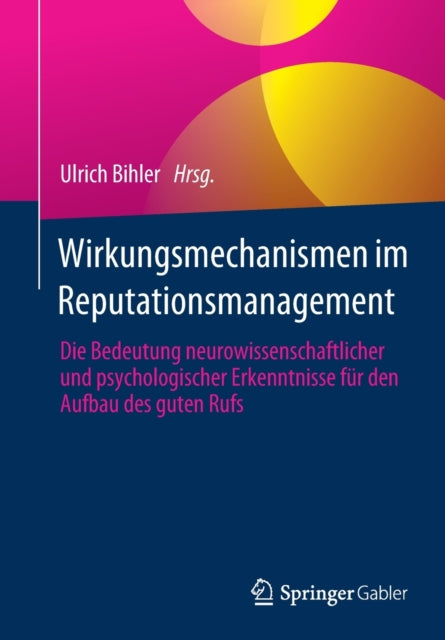 Wirkungsmechanismen im Reputationsmanagement: Die Bedeutung neurowissenschaftlicher und psychologischer Erkenntnisse fur den Aufbau des guten Rufs