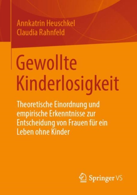 Gewollte Kinderlosigkeit: Theoretische Einordnung und empirische Erkenntnisse zur Entscheidung von Frauen fur ein Leben ohne Kinder