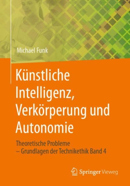 Kunstliche Intelligenz, Verkorperung und Autonomie: Theoretische Probleme – Grundlagen der Technikethik Band 4