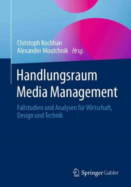 Handlungsraum Media Management: Fallstudien und Analysen fur Wirtschaft, Design und Technik