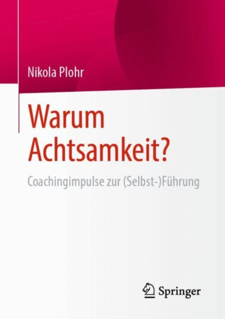 Warum Achtsamkeit?: Coachingimpulse zur (Selbst-)Fuhrung