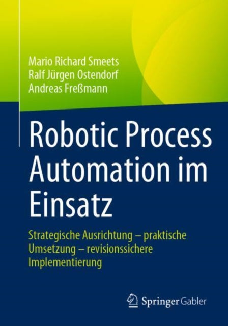 Robotic Process Automation im Einsatz: Strategische Ausrichtung – praktische Umsetzung – revisionssichere Implementierung