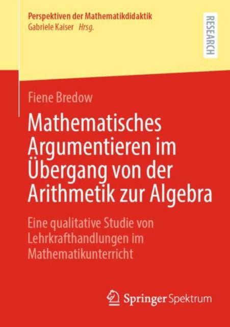 Mathematisches Argumentieren im Ubergang von der Arithmetik zur Algebra: Eine qualitative Studie von Lehrkrafthandlungen im Mathematikunterricht