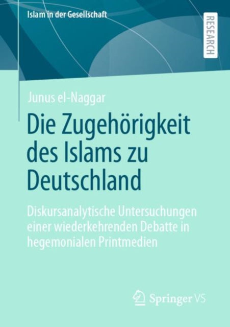 Die Zugehorigkeit des Islams zu Deutschland: Diskursanalytische Untersuchungen einer wiederkehrenden Debatte in hegemonialen Printmedien